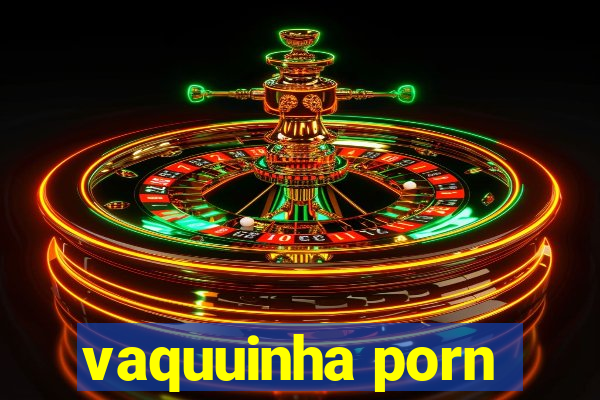 vaquuinha porn